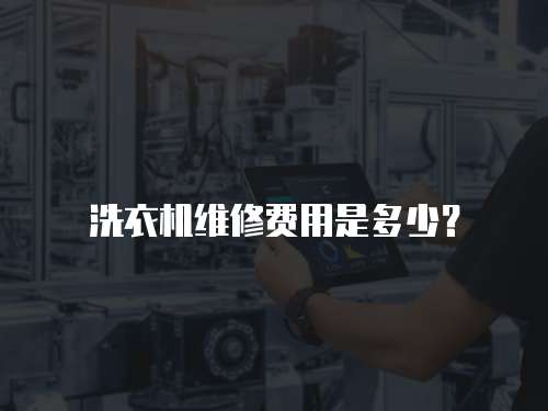 洗衣機維修費用是多少？