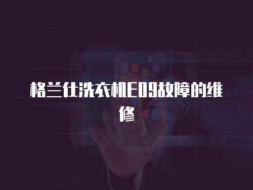 格蘭仕洗衣機E09故障的維修