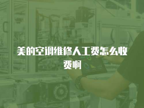 美的空調(diào)維修人工費怎么收費啊