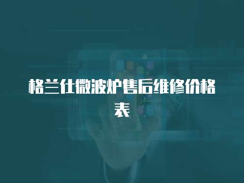 格蘭仕微波爐售后維修價格表