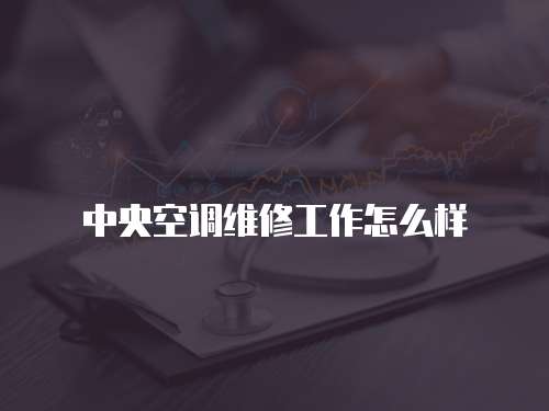 中央空調維修工作怎么樣