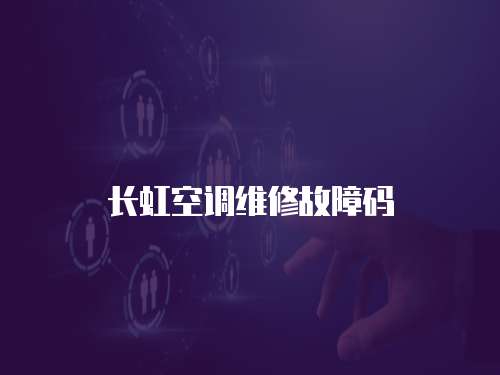 長(zhǎng)虹空調(diào)維修故障碼