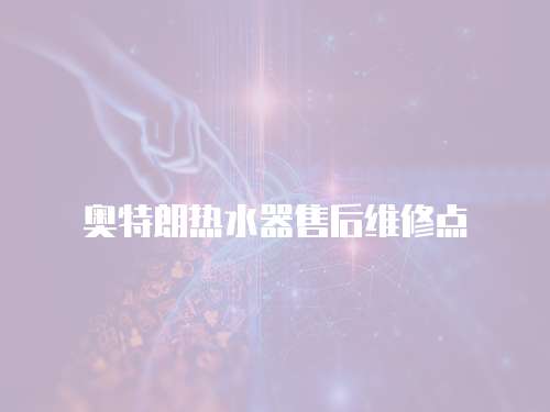 奧特朗熱水器售后維修點(diǎn)
