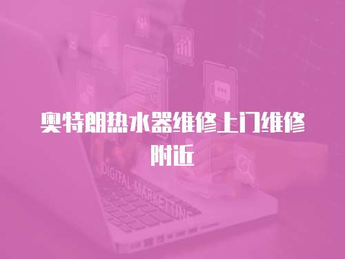 奧特朗熱水器維修上門維修附近