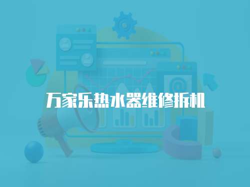 萬家樂熱水器維修拆機