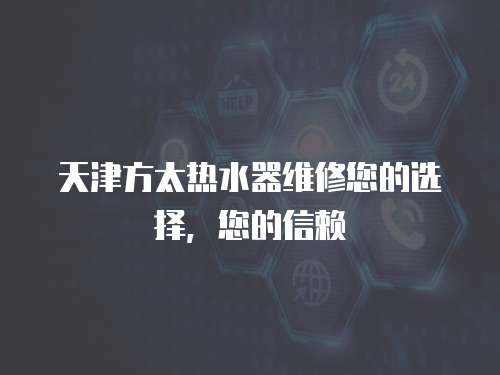 天津方太熱水器維修您的選擇，您的信賴