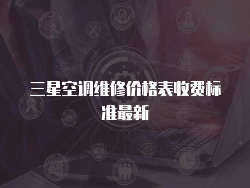 三星空調維修價格表收費標準最新