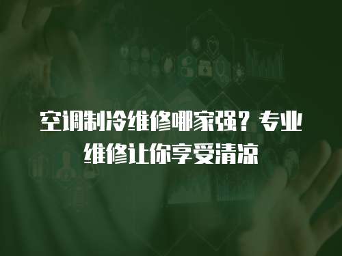 空調制冷維修哪家強？專業維修讓你享受清涼