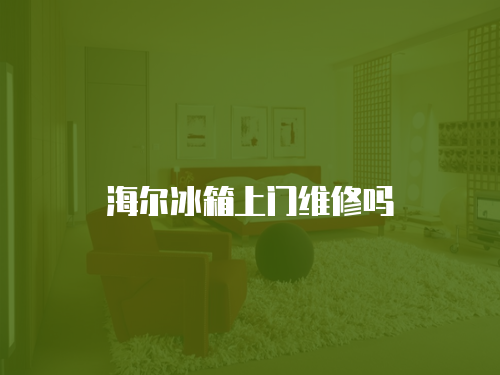 海爾冰箱上門維修嗎