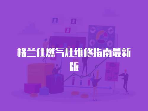 格蘭仕燃氣灶維修指南最新版