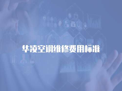 華凌空調(diào)維修費(fèi)用標(biāo)準(zhǔn)