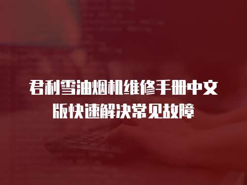 君利雪油煙機(jī)維修手冊(cè)中文版快速解決常見故障