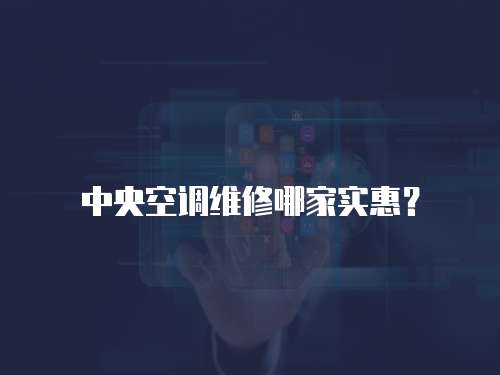 中央空調維修哪家實惠？