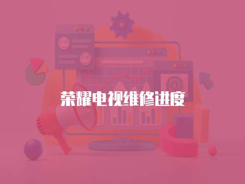 榮耀電視維修進度