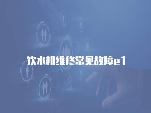 飲水機維修常見故障e1