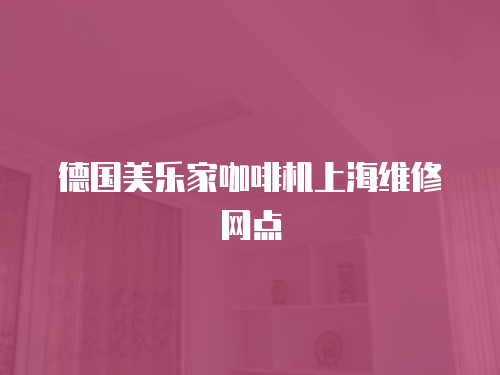德國美樂家咖啡機上海維修網點