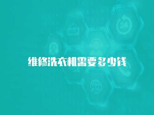 維修洗衣機(jī)需要多少錢