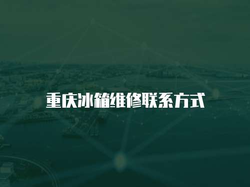 重慶冰箱維修聯(lián)系方式