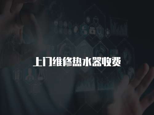 上門維修熱水器收費(fèi)