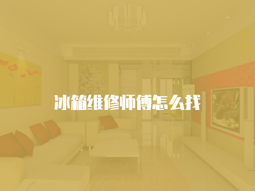 冰箱維修師傅怎么找