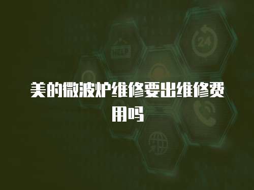 美的微波爐維修要出維修費用嗎
