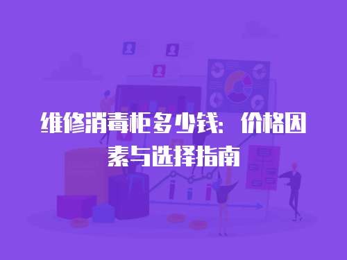 維修消毒柜多少錢：價格因素與選擇指南