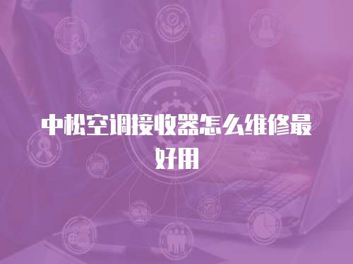 中松空調接收器怎么維修最好用