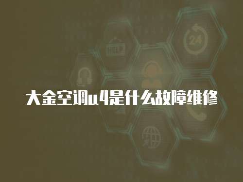 大金空調(diào)u4是什么故障維修