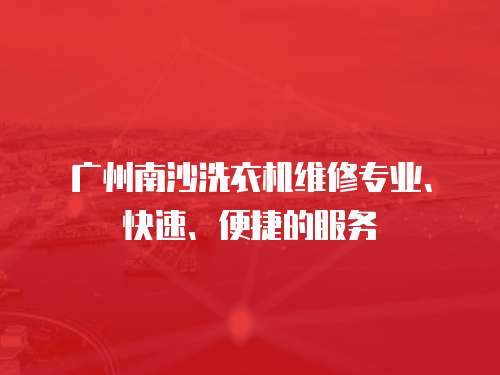 廣州南沙洗衣機維修專業、快速、便捷的服務
