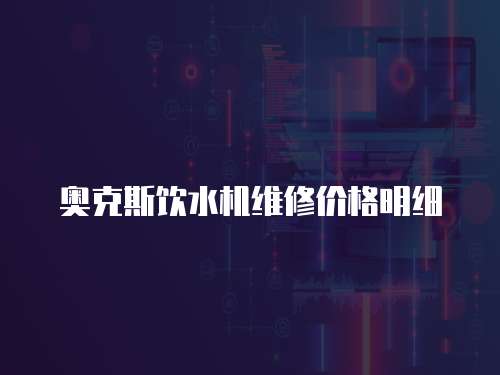 奧克斯飲水機維修價格明細