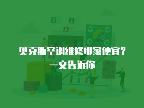 奧克斯空調維修哪家便宜？一文告訴你