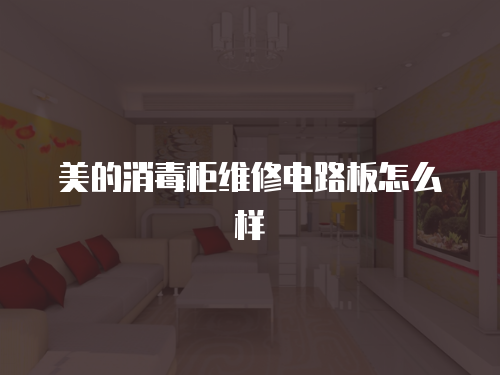 美的消毒柜維修電路板怎么樣