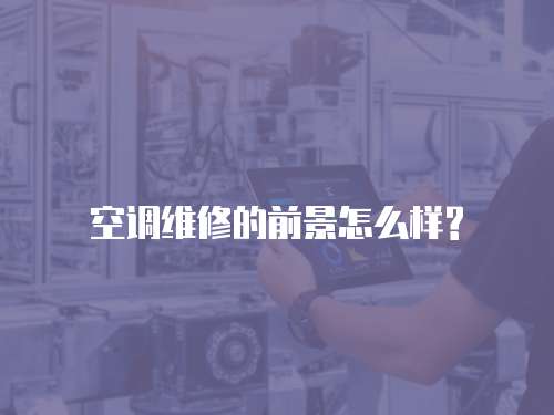 空調(diào)維修的前景怎么樣?