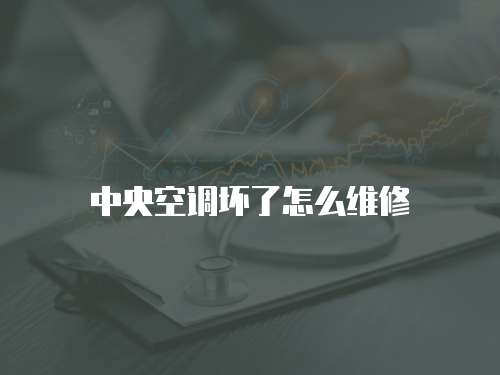 中央空調(diào)壞了怎么維修