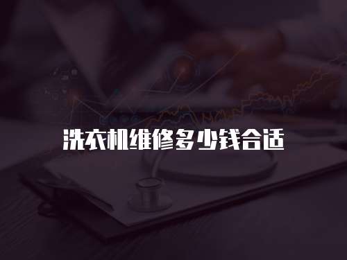 洗衣機(jī)維修多少錢合適