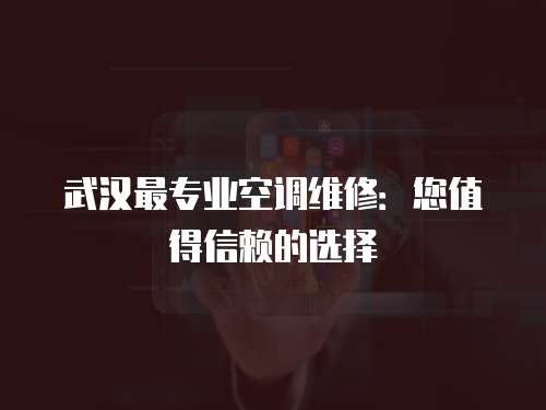 武漢最專業空調維修：您值得信賴的選擇