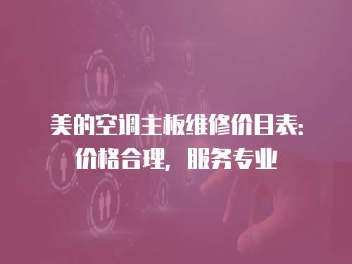 美的空調主板維修價目表：價格合理，服務專業