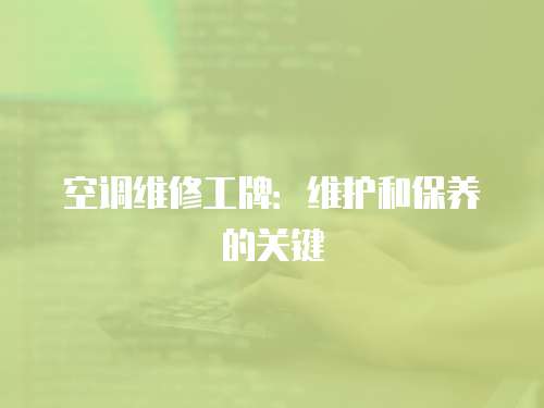 空調維修工牌：維護和保養的關鍵