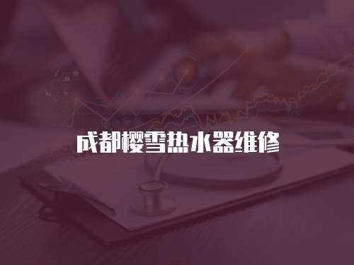 成都櫻雪熱水器維修