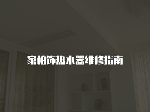 家柏飾熱水器維修指南