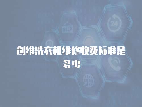 創維洗衣機維修收費標準是多少