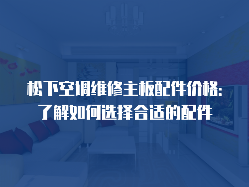 松下空調維修主板配件價格：了解如何選擇合適的配件