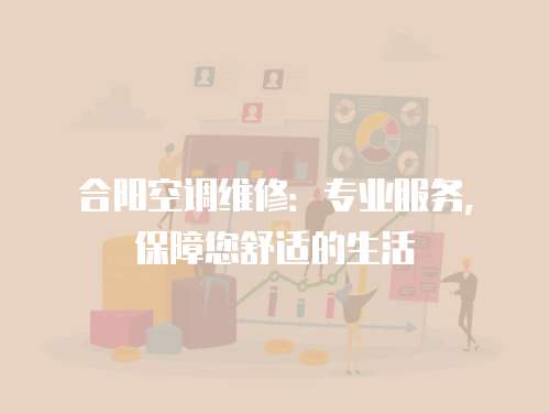 合陽空調(diào)維修：專業(yè)服務(wù)，保障您舒適的生活