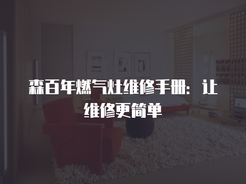 森百年燃氣灶維修手冊：讓維修更簡單
