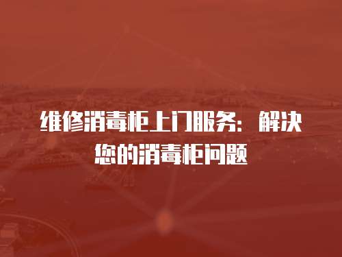 維修消毒柜上門服務(wù)：解決您的消毒柜問題