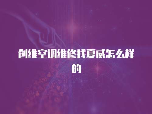 創維空調維修找夏威怎么樣的