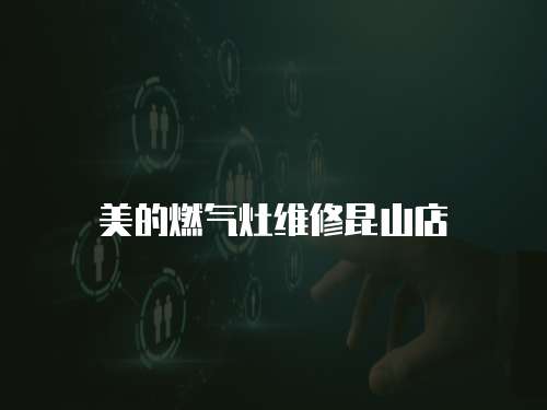 美的燃?xì)庠罹S修昆山店