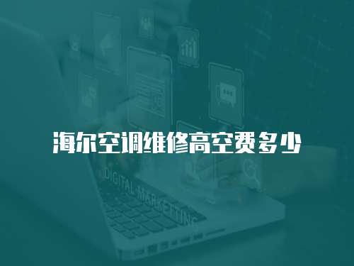 海爾空調維修高空費多少