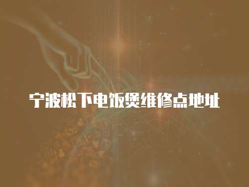 寧波松下電飯煲維修點地址