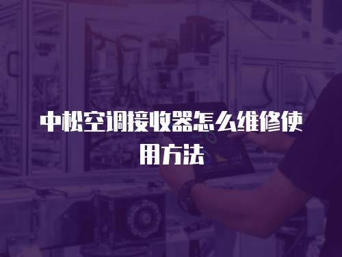 中松空調接收器怎么維修使用方法